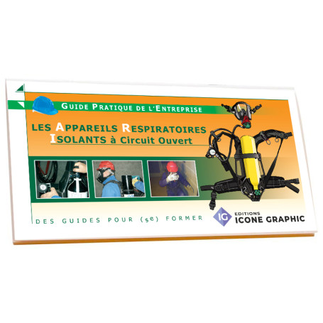 LE GUIDE PRATIQUE DE L'ENTREPRISE : APPAREILS RESPIRATOIRES ISOLANTS - A.R.I.